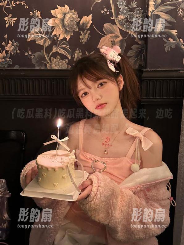 吃瓜黑料新线路走起来，边吃边看真是绝配